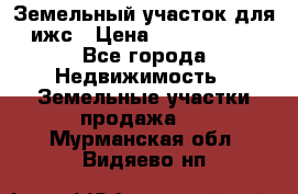 Земельный участок для ижс › Цена ­ 1 400 000 - Все города Недвижимость » Земельные участки продажа   . Мурманская обл.,Видяево нп